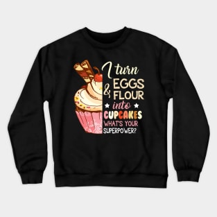 I Turn Eggs And Flour Into Cupcakes Funny Baking Crewneck Sweatshirt